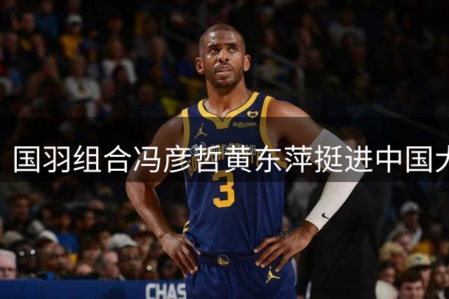 国羽组合冯彦哲/黄东萍挺进中国大师赛混双决赛